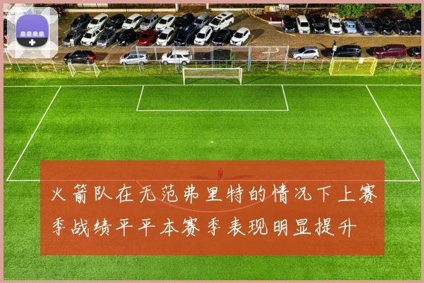 火箭队在无范弗里特的情况下上赛季战绩平平本赛季表现明显提升