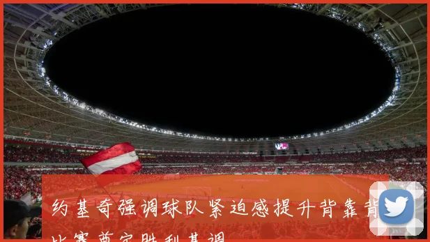 约基奇强调球队紧迫感提升背靠背比赛奠定胜利基调