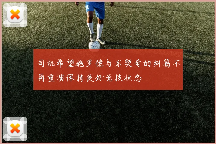 司机希望施罗德与东契奇的纠葛不再重演保持良好竞技状态